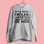 Sweat Femme "si Tu Veux Frôler La Perfection Passe À Côté De Moi" 13 sweat femme si tu veux froler la perfection gris chine