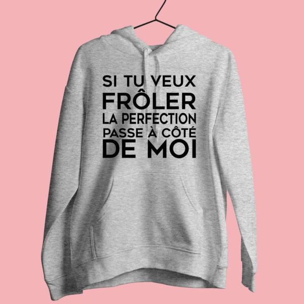 Sweat Femme "si Tu Veux Frôler La Perfection Passe À Côté De Moi"