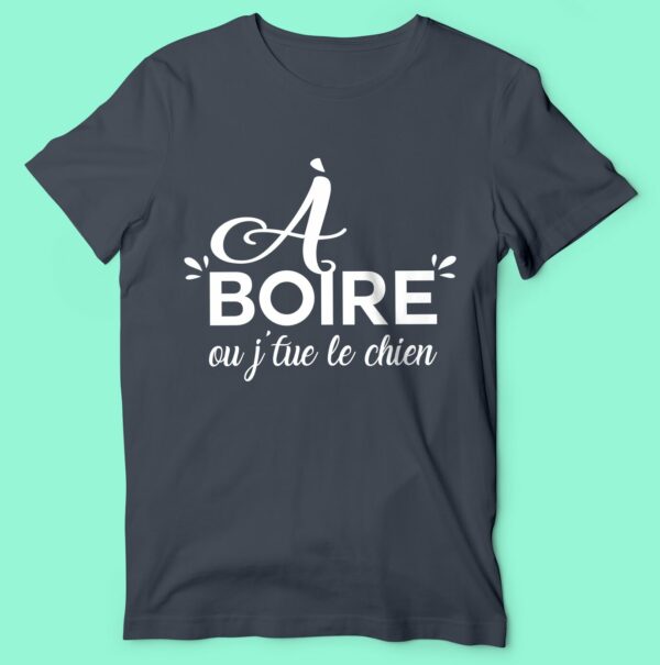 T-shirt "a Boire Ou J'tue Le Chien" – Image 5