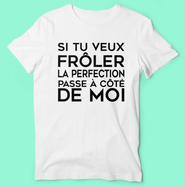 T-shirt  "si Tu Veux Frôler La Perfection Passe A Coter De Moi" – Image 3