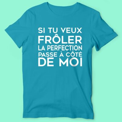 T-shirt  "si Tu Veux Frôler La Perfection Passe A Coter De Moi"