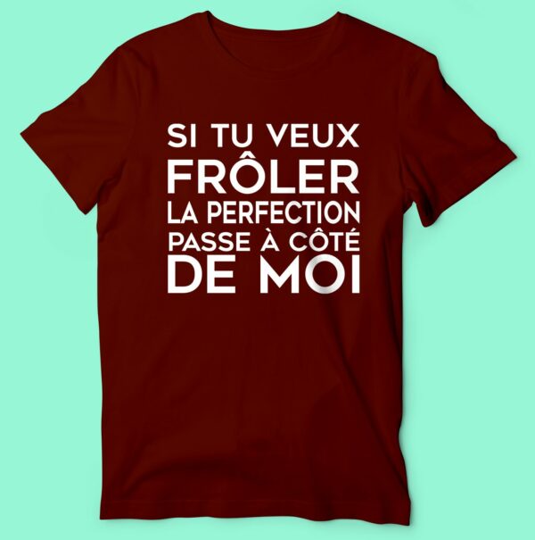 T-shirt  "si Tu Veux Frôler La Perfection Passe A Coter De Moi" – Image 2