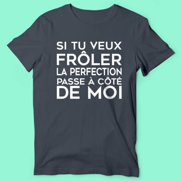T-shirt  "si Tu Veux Frôler La Perfection Passe A Coter De Moi" – Image 5