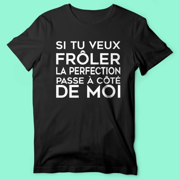 T-shirt  "si Tu Veux Frôler La Perfection Passe A Coter De Moi" – Image 6
