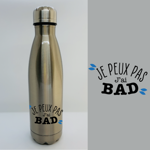 Bouteille Isotherme "Je Peux Pas J'ai Bad" 5 Bouteille Isotherme "Je Peux Pas J'ai Bad" – Image 3